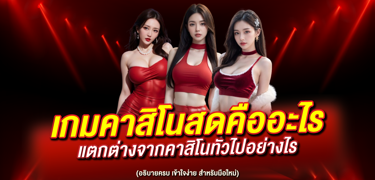 เกมคาสิโนสดคืออะไร แตกต่างจากคาสิโนทั่วไปอย่างไร